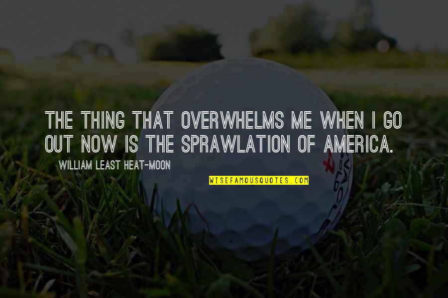 Gomathi Priya Quotes By William Least Heat-Moon: The thing that overwhelms me when I go Gomathi Priya Quotes By William Least Heat-Moon: The thing that overwhelms me when I go