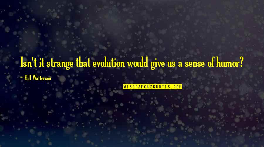 Gombrich Chapter Quotes By Bill Watterson: Isn't it strange that evolution would give us