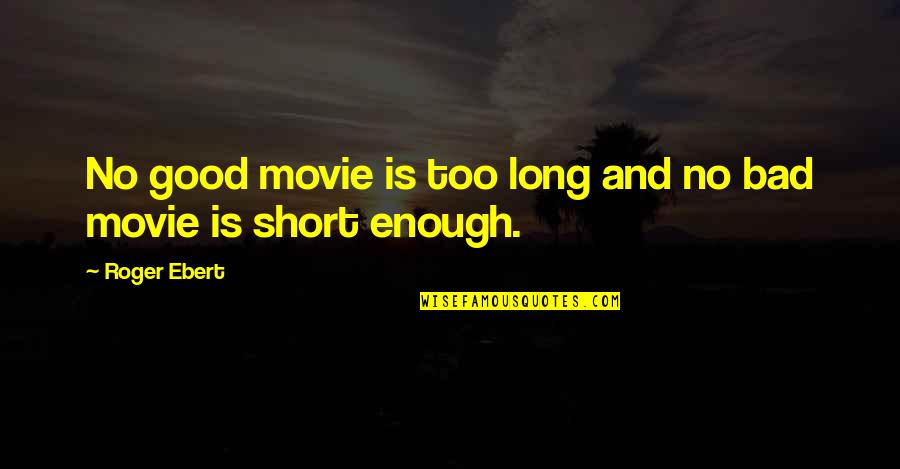 Gombrich Chapter Quotes By Roger Ebert: No good movie is too long and no