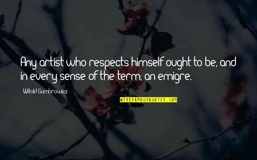 Gombrowicz Quotes By Witold Gombrowicz: Any artist who respects himself ought to be,
