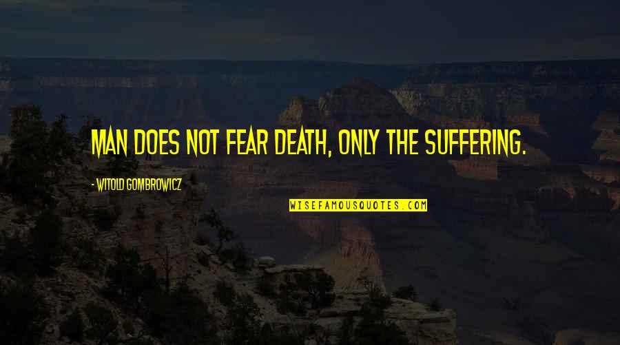 Gombrowicz Quotes By Witold Gombrowicz: Man does not fear death, only the suffering.