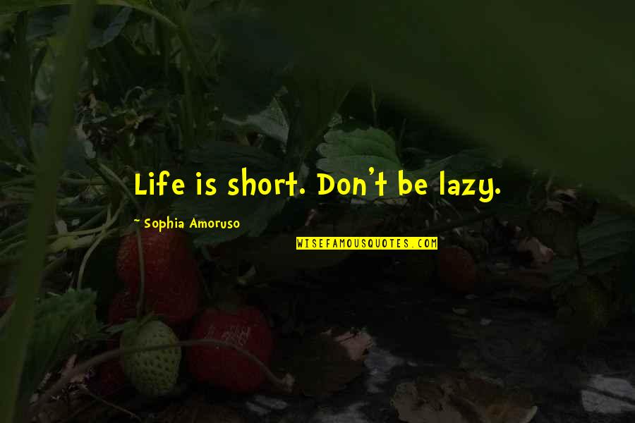 Gomel Fc Quotes By Sophia Amoruso: Life is short. Don't be lazy.