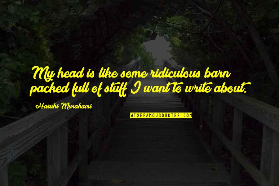 Gomenasai Lyrics Quotes By Haruki Murakami: My head is like some ridiculous barn packed