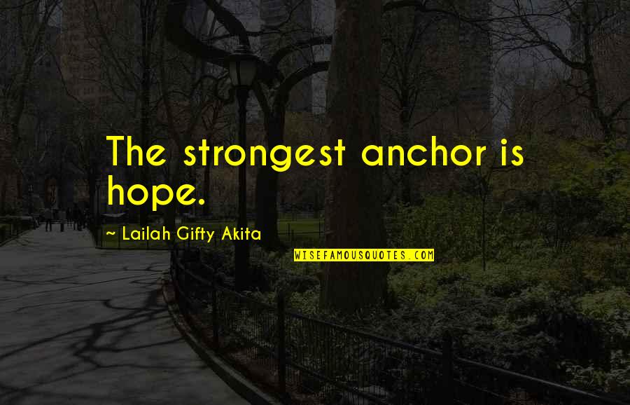 Gomenasai Song Quotes By Lailah Gifty Akita: The strongest anchor is hope. Gomenasai Song Quotes By Lailah Gifty Akita: The strongest anchor is hope.