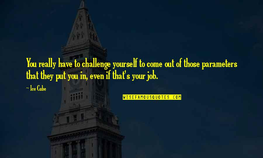 Gomer Pile Quotes By Ice Cube: You really have to challenge yourself to come