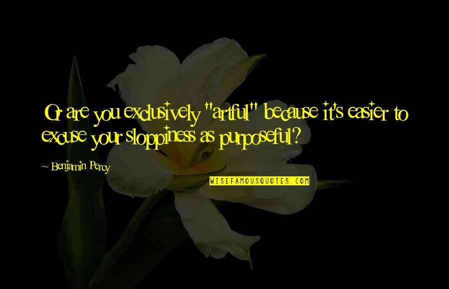 Gomer Pyle Andy Griffith Quotes By Benjamin Percy: Or are you exclusively "artful" because it's easier Gomer Pyle Andy Griffith Quotes By Benjamin Percy: Or are you exclusively "artful" because it's easier