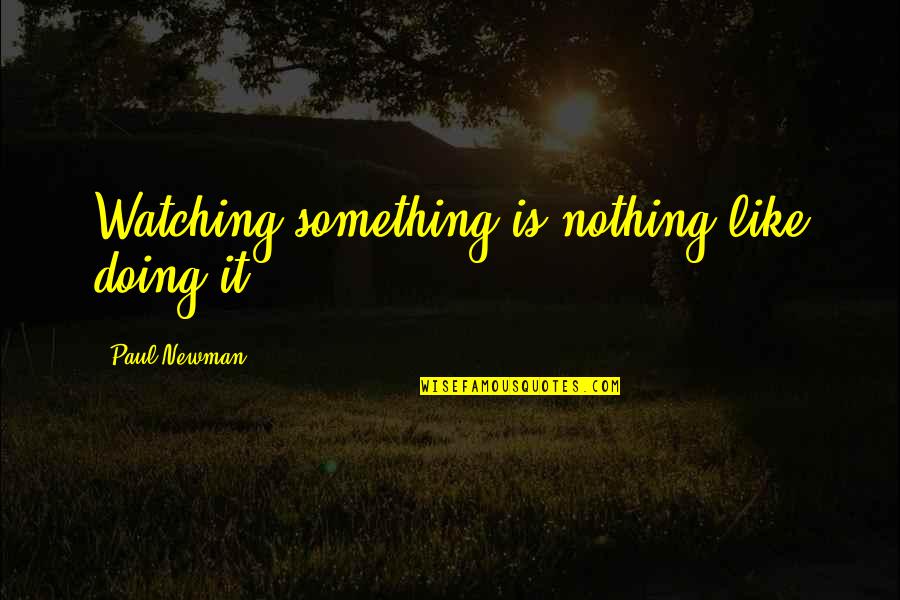 Gomer Quotes By Paul Newman: Watching something is nothing like doing it.