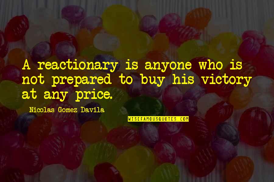 Gomez Davila Quotes By Nicolas Gomez Davila: A reactionary is anyone who is not prepared