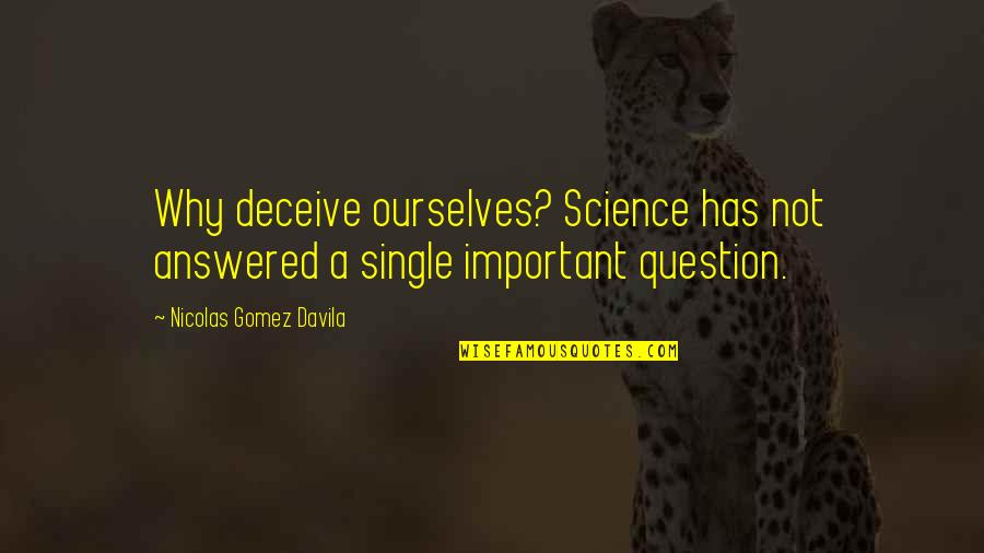 Gomez Davila Quotes By Nicolas Gomez Davila: Why deceive ourselves? Science has not answered a