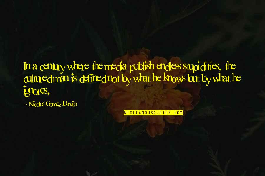 Gomez Davila Quotes By Nicolas Gomez Davila: In a century where the media publish endless