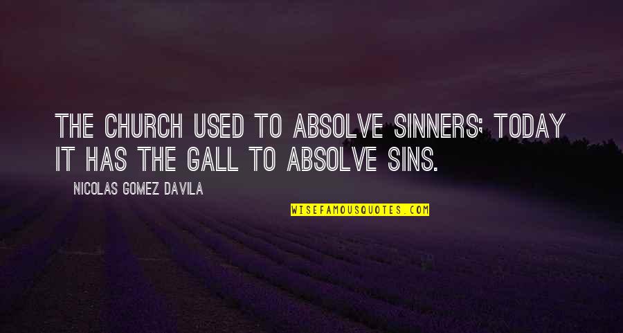 Gomez Davila Quotes By Nicolas Gomez Davila: The Church used to absolve sinners; today it