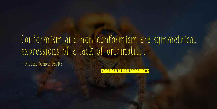 Gomez Davila Quotes By Nicolas Gomez Davila: Conformism and non-conformism are symmetrical expressions of a