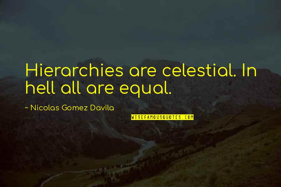 Gomez Davila Quotes By Nicolas Gomez Davila: Hierarchies are celestial. In hell all are equal.