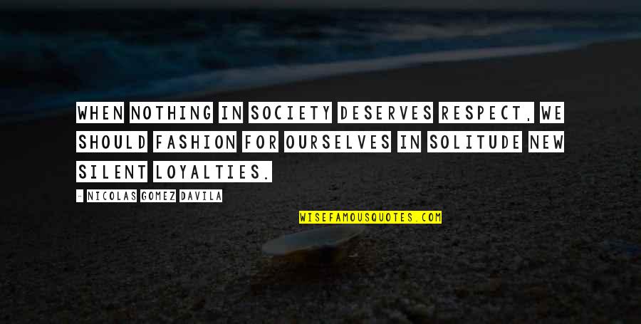 Gomez Davila Quotes By Nicolas Gomez Davila: When nothing in society deserves respect, we should