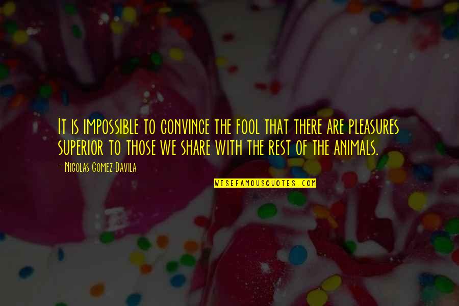 Gomez Davila Quotes By Nicolas Gomez Davila: It is impossible to convince the fool that