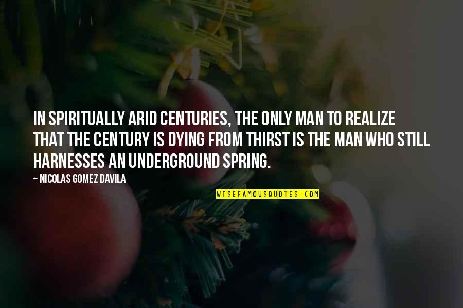 Gomez Davila Quotes By Nicolas Gomez Davila: In spiritually arid centuries, the only man to