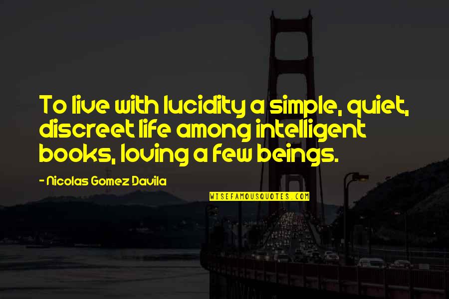 Gomez Davila Quotes By Nicolas Gomez Davila: To live with lucidity a simple, quiet, discreet