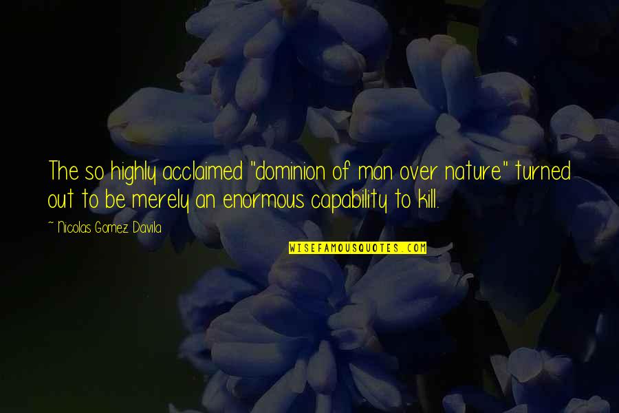 Gomez Davila Quotes By Nicolas Gomez Davila: The so highly acclaimed "dominion of man over