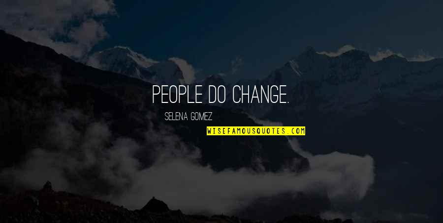Gomez Quotes By Selena Gomez: People do change. Gomez Quotes By Selena Gomez: People do change.
