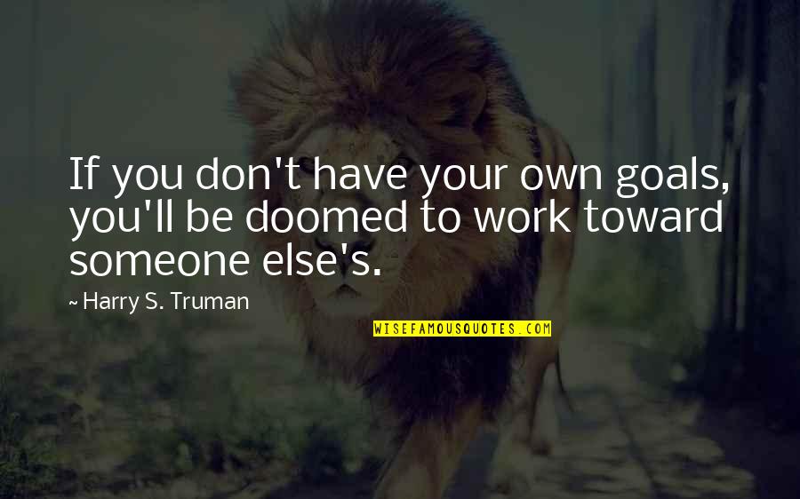 Gomier Trikes Quotes By Harry S. Truman: If you don't have your own goals, you'll