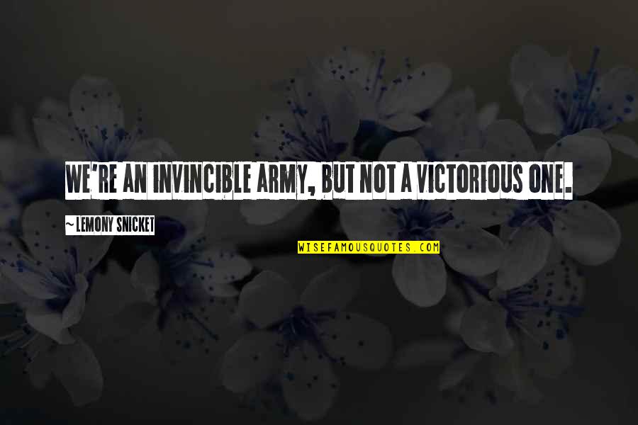 Gomier Trikes Quotes By Lemony Snicket: We're an invincible army, but not a victorious Gomier Trikes Quotes By Lemony Snicket: We're an invincible army, but not a victorious