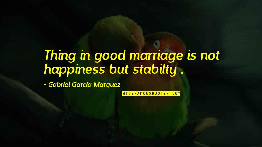 Gomiletas Quotes By Gabriel Garcia Marquez: Thing in good marriage is not happiness but