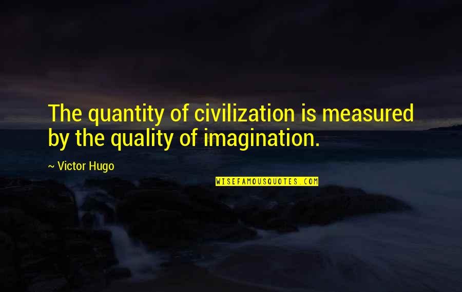 Gomitas Quotes By Victor Hugo: The quantity of civilization is measured by the