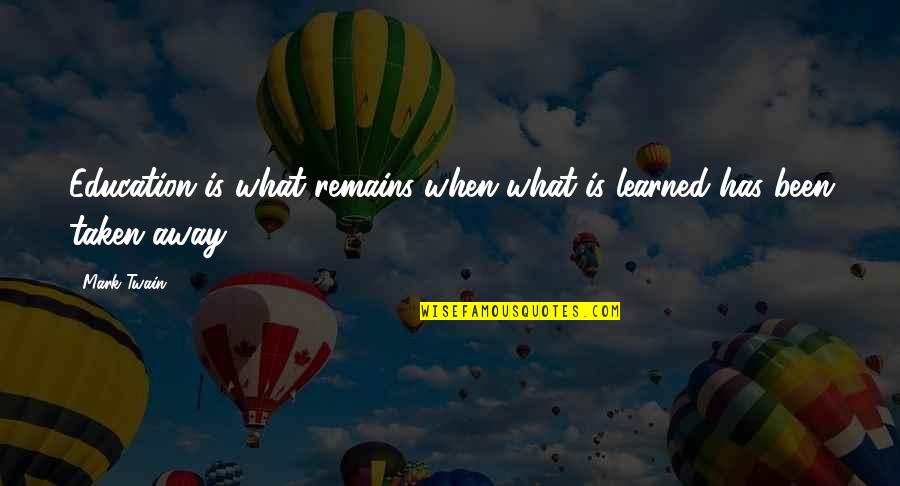 Gomma Gomma Quotes By Mark Twain: Education is what remains when what is learned