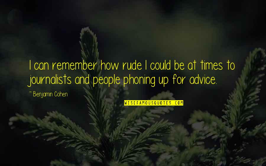 Gommer Dancing Quotes By Benjamin Cohen: I can remember how rude I could be Gommer Dancing Quotes By Benjamin Cohen: I can remember how rude I could be