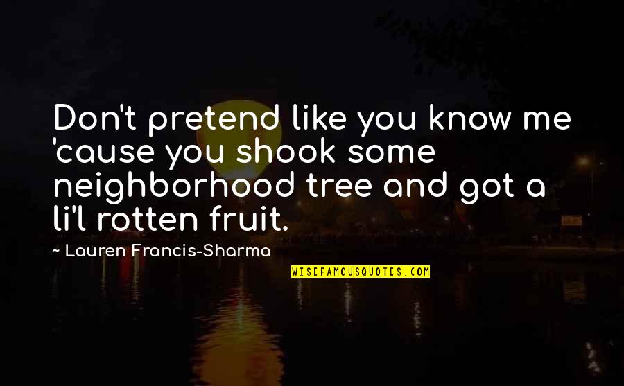 Gommier Quotes By Lauren Francis-Sharma: Don't pretend like you know me 'cause you