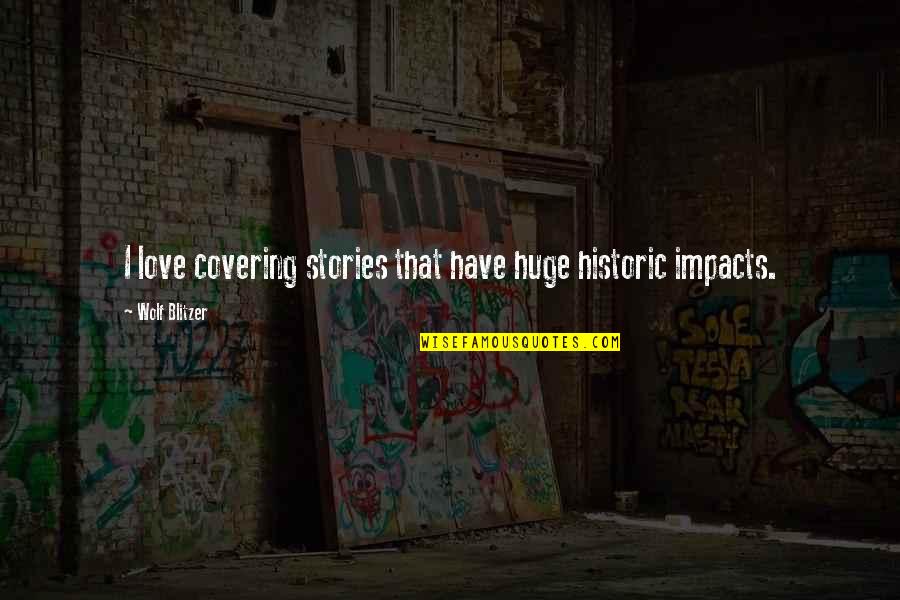 Gommier Quotes By Wolf Blitzer: I love covering stories that have huge historic