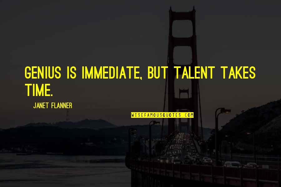 Gomonticello Quotes By Janet Flanner: Genius is immediate, but talent takes time. Gomonticello Quotes By Janet Flanner: Genius is immediate, but talent takes time.