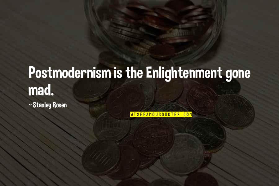 Gomori Reticulin Quotes By Stanley Rosen: Postmodernism is the Enlightenment gone mad. Gomori Reticulin Quotes By Stanley Rosen: Postmodernism is the Enlightenment gone mad.