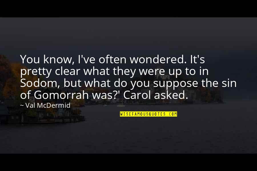 Gomorrah Quotes By Val McDermid: You know, I've often wondered. It's pretty clear Gomorrah Quotes By Val McDermid: You know, I've often wondered. It's pretty clear