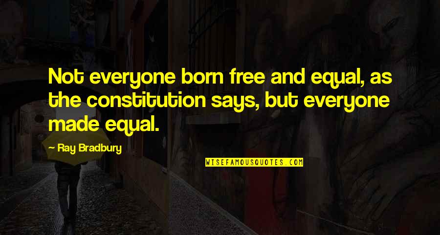 Gompers Phoenix Quotes By Ray Bradbury: Not everyone born free and equal, as the
