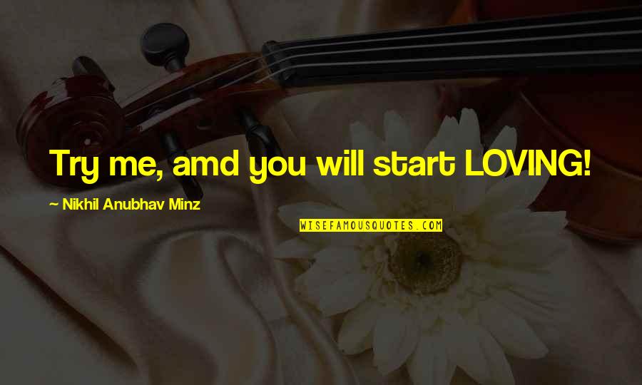 Gompers Quotes By Nikhil Anubhav Minz: Try me, amd you will start LOVING!