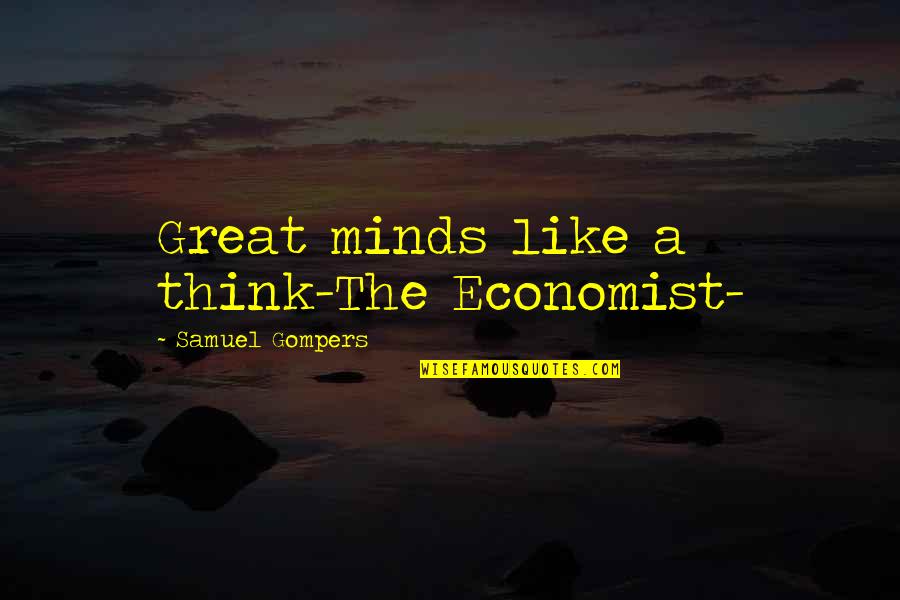 Gompers Quotes By Samuel Gompers: Great minds like a think-The Economist-