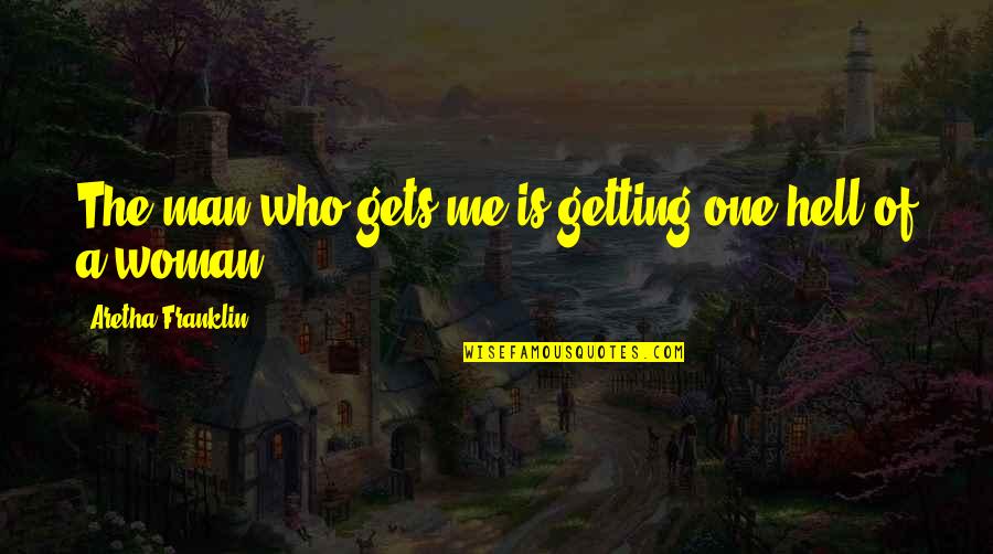 Gomperts Braun Quotes By Aretha Franklin: The man who gets me is getting one Gomperts Braun Quotes By Aretha Franklin: The man who gets me is getting one