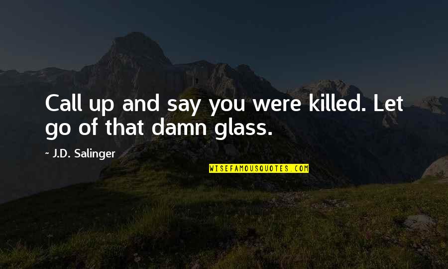 Gomperts Braun Quotes By J.D. Salinger: Call up and say you were killed. Let Gomperts Braun Quotes By J.D. Salinger: Call up and say you were killed. Let