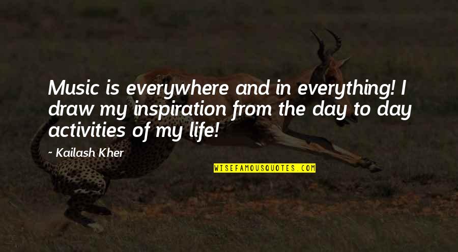 Gomperts Braun Quotes By Kailash Kher: Music is everywhere and in everything! I draw Gomperts Braun Quotes By Kailash Kher: Music is everywhere and in everything! I draw