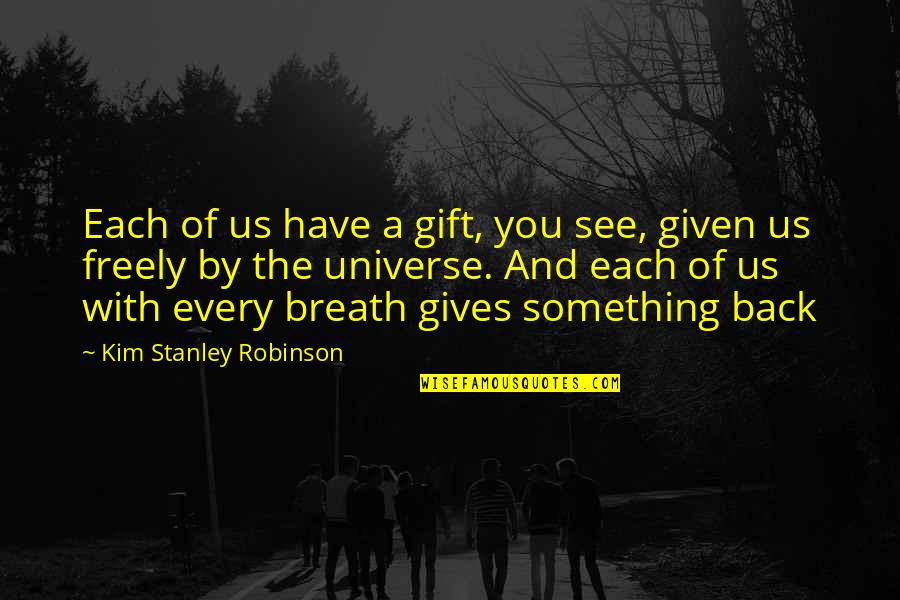 Gompertstraat Quotes By Kim Stanley Robinson: Each of us have a gift, you see, Gompertstraat Quotes By Kim Stanley Robinson: Each of us have a gift, you see,