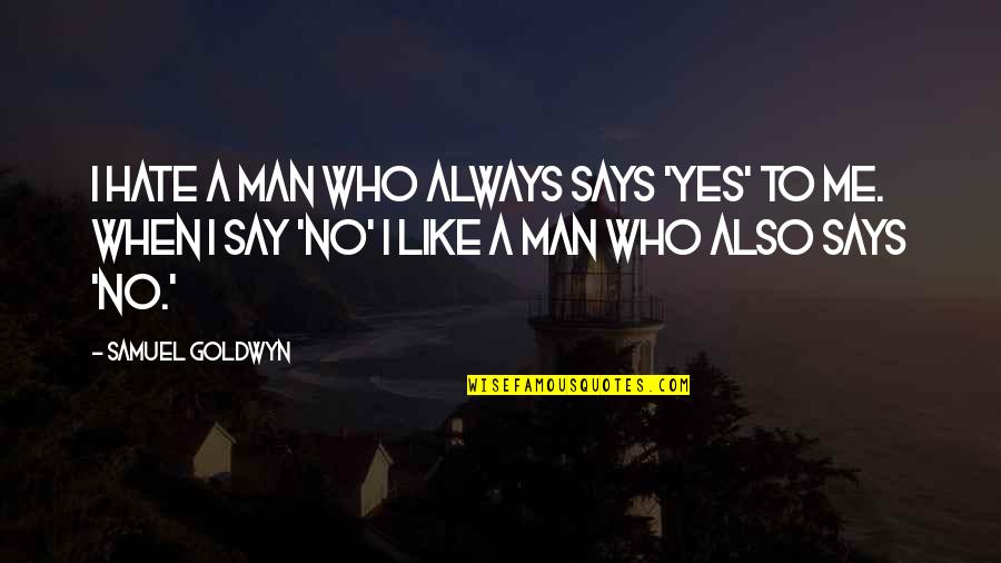 Gomphrena Quotes By Samuel Goldwyn: I hate a man who always says 'yes'