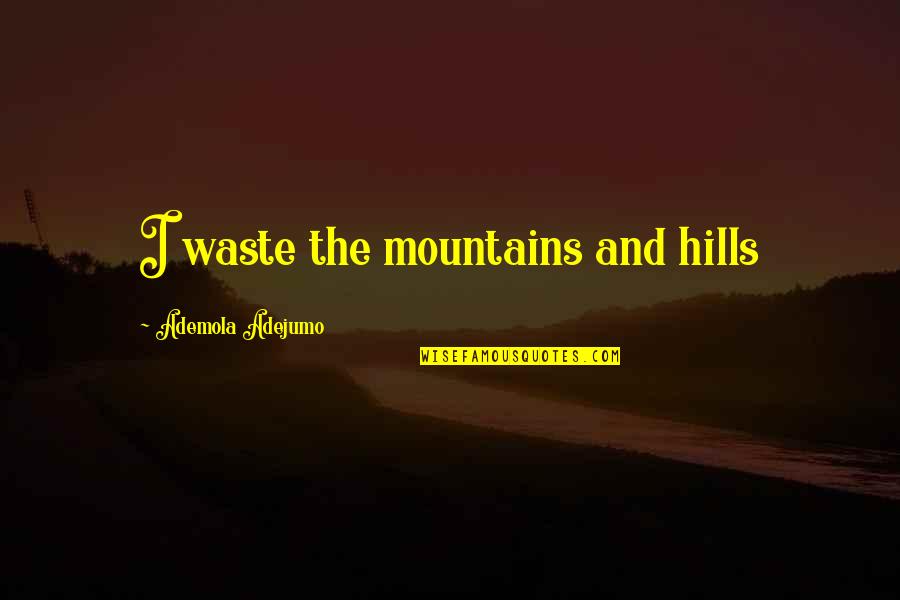 Gomst Quotes By Ademola Adejumo: I waste the mountains and hills Gomst Quotes By Ademola Adejumo: I waste the mountains and hills