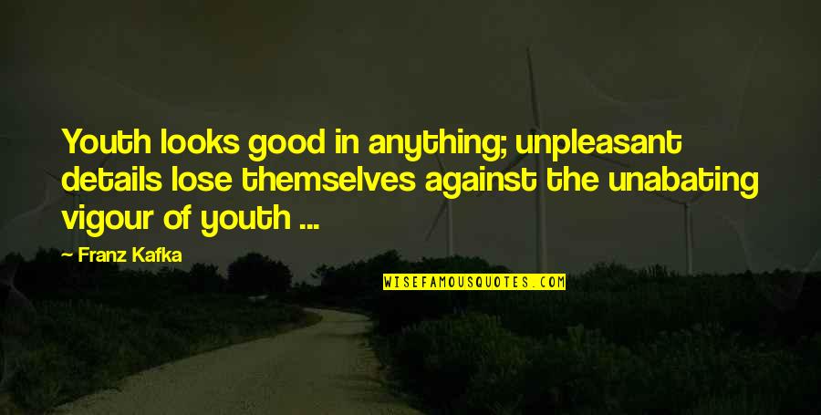 Gomst Quotes By Franz Kafka: Youth looks good in anything; unpleasant details lose