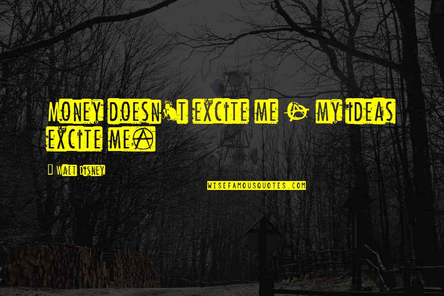 Gomst's Quotes By Walt Disney: Money doesn't excite me - my ideas excite