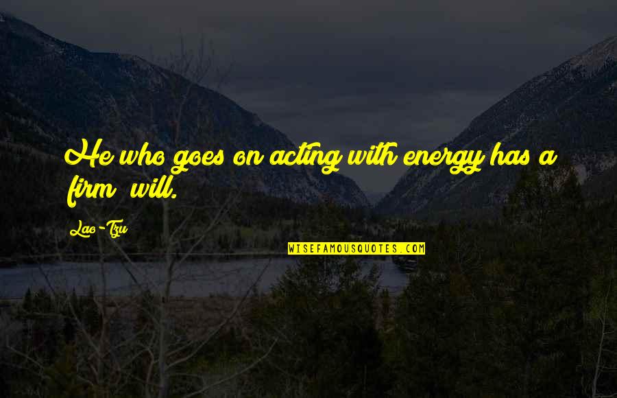 Gomtaro 210 Quotes By Lao-Tzu: He who goes on acting with energy has