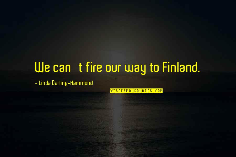 Gomtaro 210 Quotes By Linda Darling-Hammond: We can't fire our way to Finland. Gomtaro 210 Quotes By Linda Darling-Hammond: We can't fire our way to Finland.