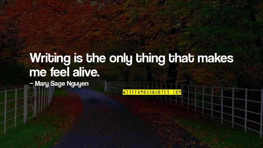 Gon Alves Crespo Quotes By Mary Sage Nguyen: Writing is the only thing that makes me Gon Alves Crespo Quotes By Mary Sage Nguyen: Writing is the only thing that makes me