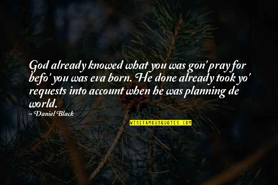 Gon Best Quotes By Daniel Black: God already knowed what you was gon' pray