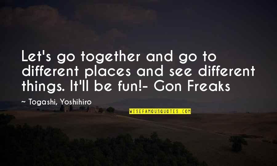 Gon Best Quotes By Togashi, Yoshihiro: Let's go together and go to different places